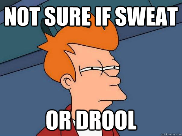 Not sure if sweat Or drool  Futurama Fry