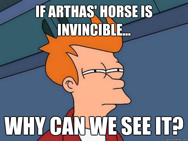 If Arthas' Horse is Invincible... Why can we see it? - If Arthas' Horse is Invincible... Why can we see it?  Futurama Fry