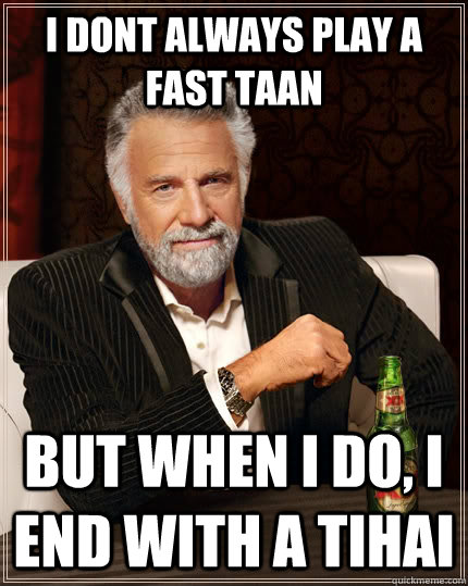 I dont always play a fast taan But when I do, I end with a tihai  The Most Interesting Man In The World