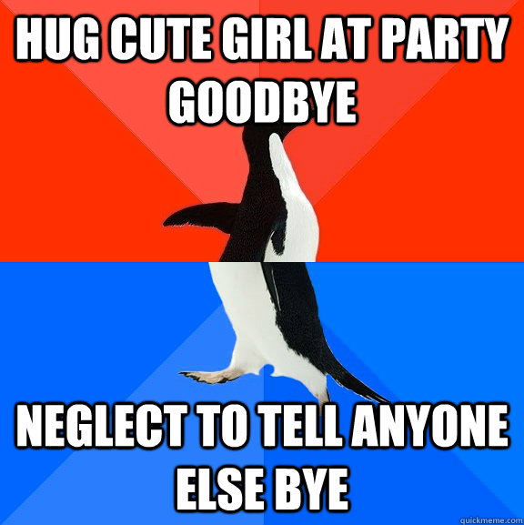 hug cute girl at party goodbye neglect to tell anyone else bye  Socially Awesome Awkward Penguin