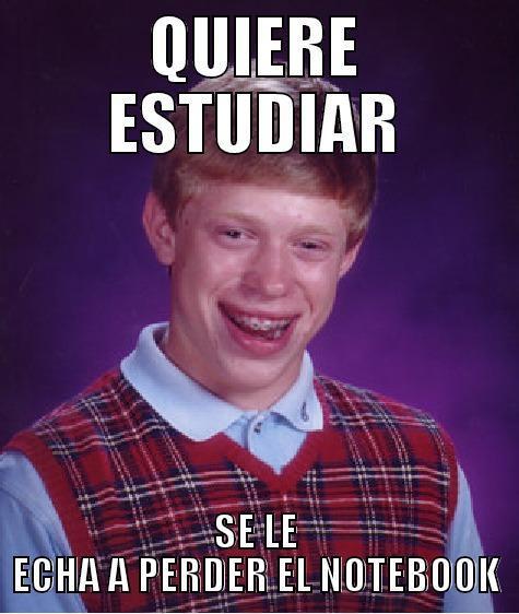 QUIERE ESTUDIAR SE LE ECHA A PERDER EL NOTEBOOK Bad Luck Brian