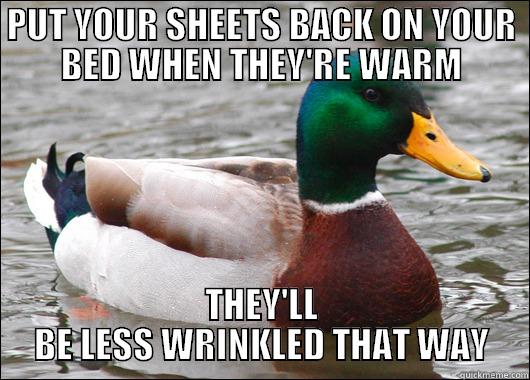 PUT YOUR SHEETS BACK ON YOUR BED WHEN THEY'RE WARM THEY'LL BE LESS WRINKLED THAT WAY Actual Advice Mallard