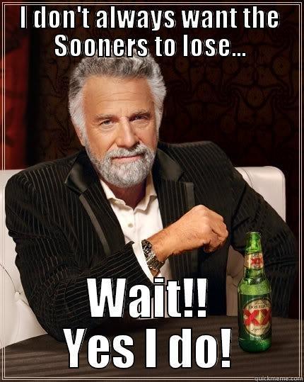 I DON'T ALWAYS WANT THE SOONERS TO LOSE... WAIT!! YES I DO! The Most Interesting Man In The World