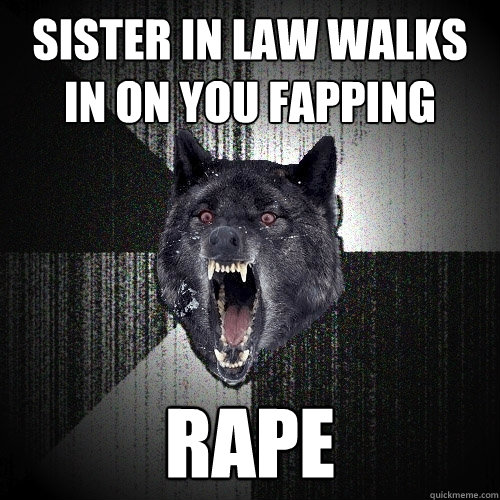 Sister in Law Walks In on you fapping Rape  Insanity Wolf