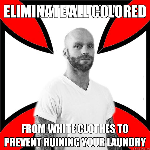 eliminate all colored from white clothes to prevent ruining your laundry  Skinhead with a Heart of Gold