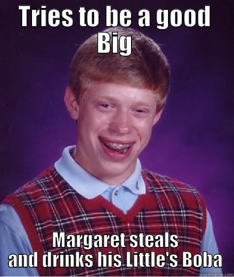 TRIES TO BE A GOOD BIG MARGARET STEALS AND DRINKS HIS LITTLE'S BOBA Bad Luck Brian