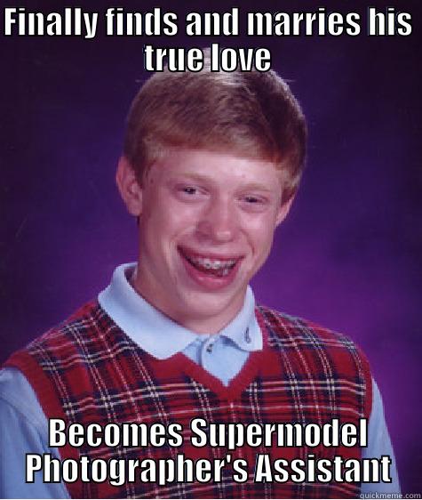 FINALLY FINDS AND MARRIES HIS TRUE LOVE BECOMES SUPERMODEL PHOTOGRAPHER'S ASSISTANT Bad Luck Brian