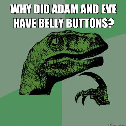 Why did Adam and Eve have belly buttons?  - Why did Adam and Eve have belly buttons?   Philosoraptor