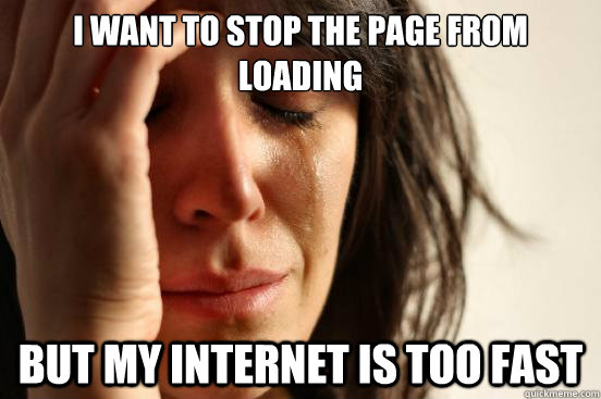 I want to stop the page from loading but my internet is too fast  First World Problems