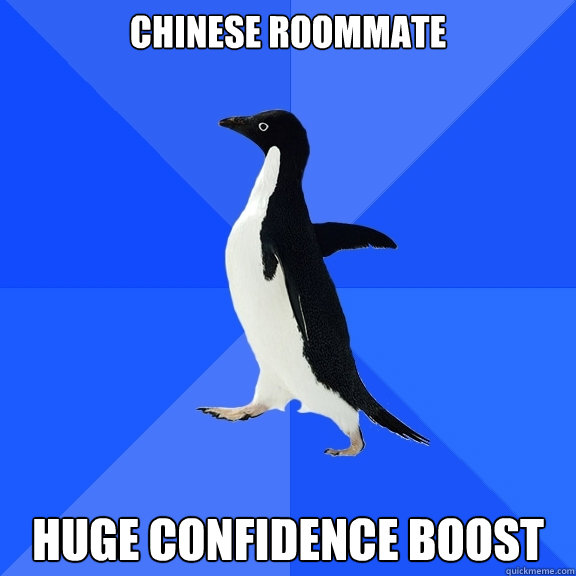 chinese roommate  huge confidence boost  Socially Awkward Penguin