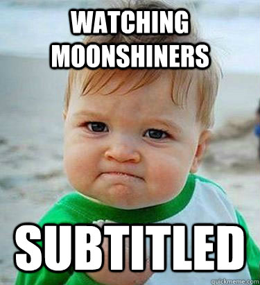 Watching Moonshiners Subtitled  Victory Baby