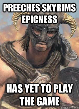 Preeches skyrims epicness has yet to play the game  Scumbag low lvl Dovahkiin