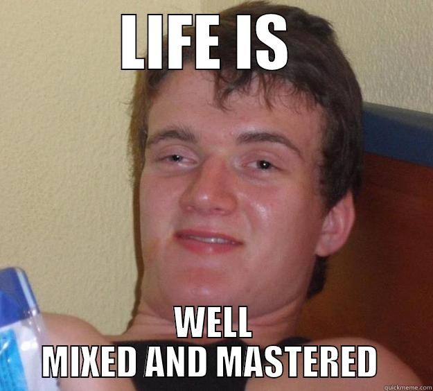 LIFE IS  WELL MIXED AND MASTERED  10 Guy
