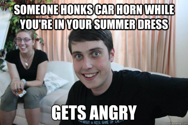 Someone honks car horn while you're in your summer dress Gets angry - Someone honks car horn while you're in your summer dress Gets angry  Overly Attached Boyfriend