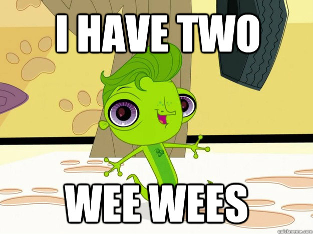 I HAVE TWO WEE WEES  