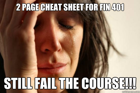 2 page Cheat sheet for FIN 401 Still fail the course!!!  First World Problems
