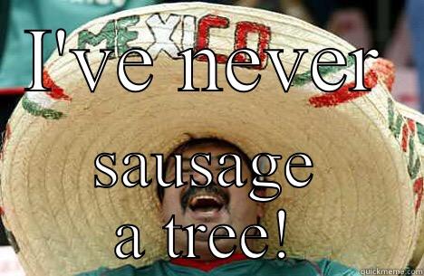 I'VE NEVER SAUSAGE A TREE! Merry mexican