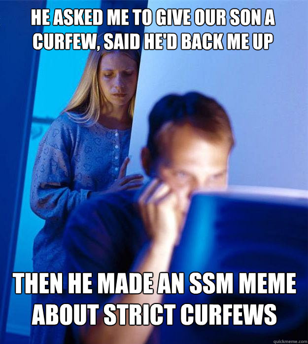 He asked me to give our son a curfew, said he'd back me up then he made an ssm meme about strict curfews - He asked me to give our son a curfew, said he'd back me up then he made an ssm meme about strict curfews  Redditors Wife