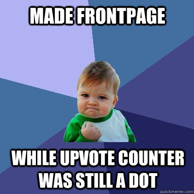 made frontpage while upvote counter was still a dot  Success Kid