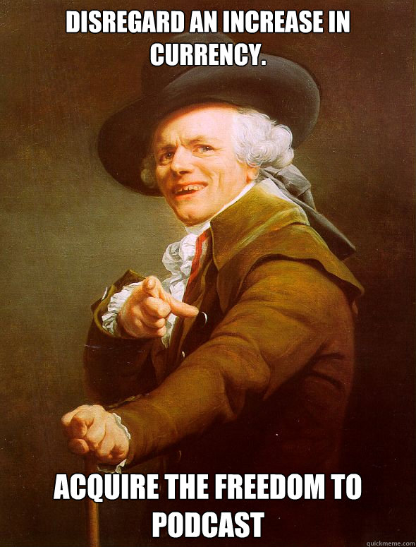 Disregard an increase in currency. Acquire the freedom to podcast  Joseph Ducreux