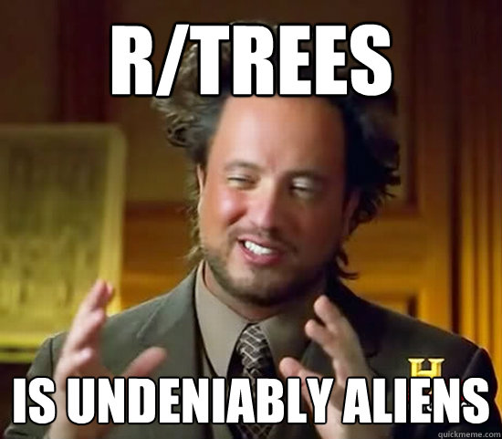 r/trees is undeniably aliens - r/trees is undeniably aliens  Ancient Aliens
