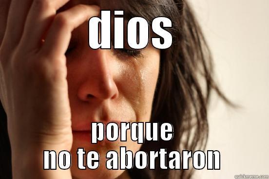 me pica el culo - DIOS PORQUE NO TE ABORTARON First World Problems
