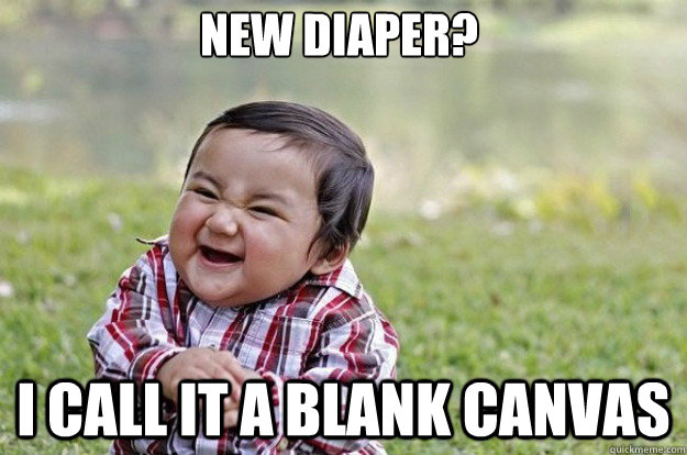 New diaper? I call it a blank canvas  Evil Toddler