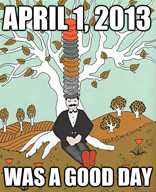 April 1, 2013 was a good day  