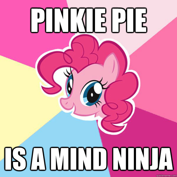 Pinkie Pie is a mind ninja  Pinkie Pie