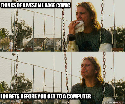 Thinks of awesome rage comic Forgets before you get to a computer  First World Stoner Problems