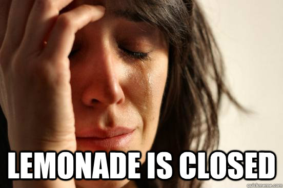 Lemonade is closed  First World Problems