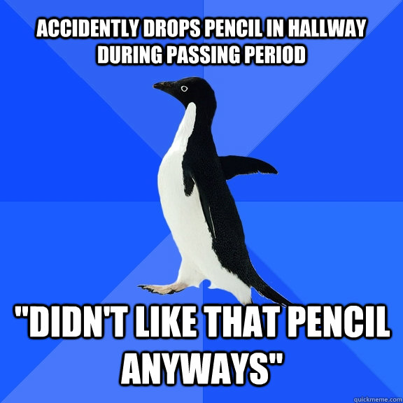 accidently drops pencil in hallway during passing period 