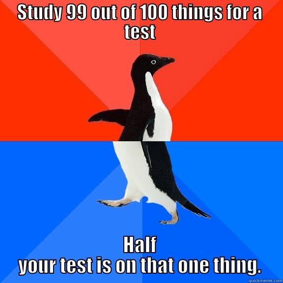 How Studying for Tests Works - STUDY 99 OUT OF 100 THINGS FOR A TEST HALF YOUR TEST IS ON THAT ONE THING. Socially Awesome Awkward Penguin