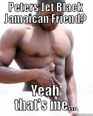 PETERS JET BLACK JAMAICAN FRIEND? YEAH THAT'S ME... Misc