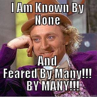 I AM KNOWN BY NONE AND FEARED BY MANY!!!      BY MANY!!! Condescending Wonka