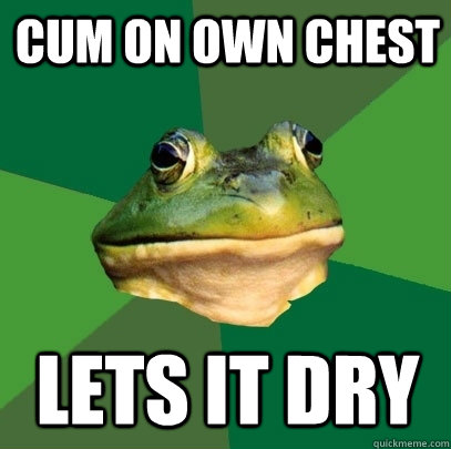 cum on own chest lets it dry  Foul Bachelor Frog