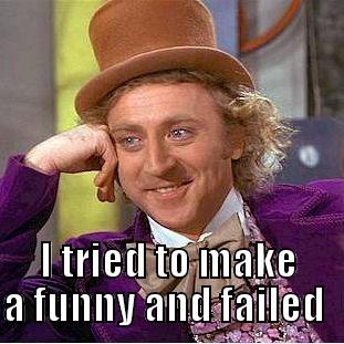 I TRIED TO MAKE A FUNNY AND FAILED  Condescending Wonka