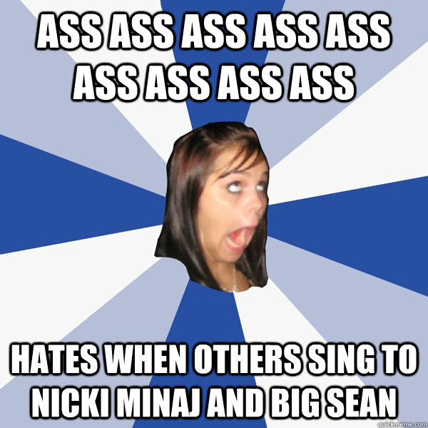 ASS ASS ASS ASS ASS ASS ASS ASS ASS hates when others sing to nicki minaj and big sean  Annoying Facebook Girl