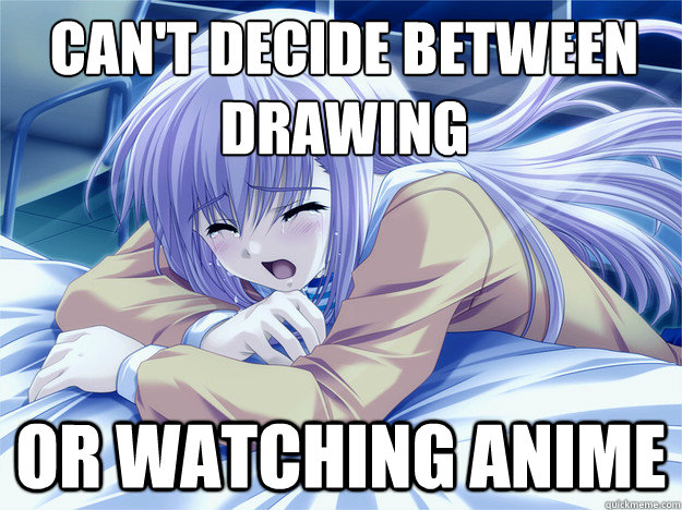 Can't decide between drawing or watching anime  Anime world problems