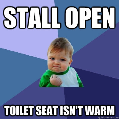 stall open toilet seat isn't warm  Success Kid