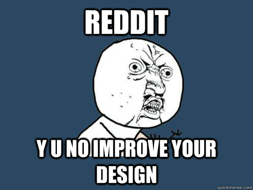 reddit y u no improve your design  Y U No