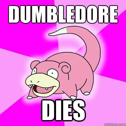 DUMBLEDORE  DIES  Slowpoke