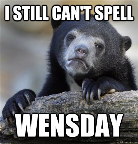 I still can't spell Wensday  - I still can't spell Wensday   Confession Bear