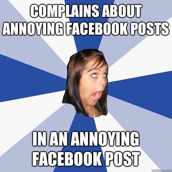 Complains about annoying FAcebook posts In an annoying Facebook post  Annoying Facebook Girl