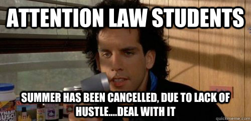 Attention Law Students Summer has been cancelled, due to lack of hustle....deal with it - Attention Law Students Summer has been cancelled, due to lack of hustle....deal with it  Good Guy Tony Perkis