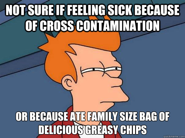 not sure if feeling sick because of cross contamination or because ate family size bag of delicious greasy chips - not sure if feeling sick because of cross contamination or because ate family size bag of delicious greasy chips  Futurama Fry