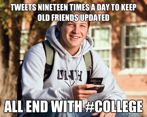 Tweets nineteen times a day to keep old friends updated all end with #college  College Freshman