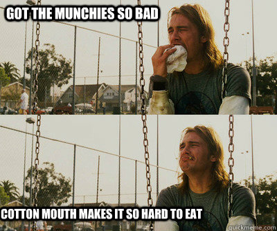 Got the munchies so bad Cotton mouth makes it so hard to eat  First World Stoner Problems