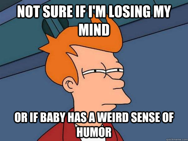 Not sure if i'm losing my mind or if baby has a weird sense of humor  Futurama Fry