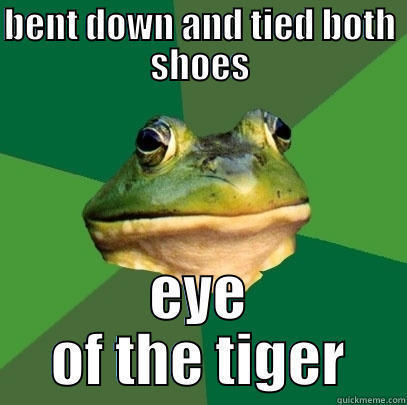 BENT DOWN AND TIED BOTH SHOES EYE OF THE TIGER Foul Bachelor Frog